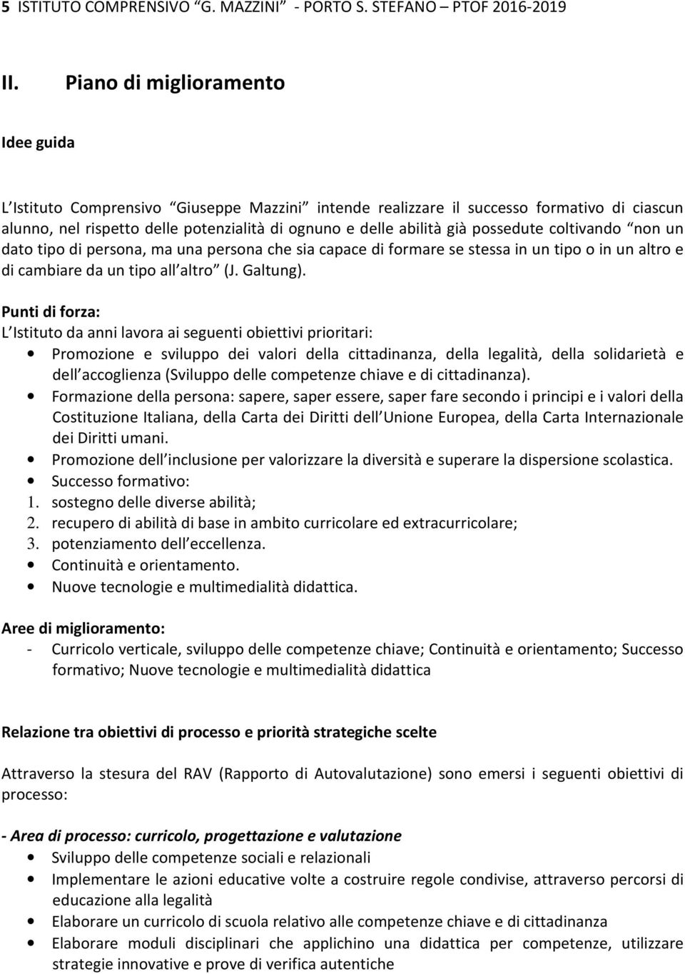 possedute coltivando non un dato tipo di persona, ma una persona che sia capace di formare se stessa in un tipo o in un altro e di cambiare da un tipo all altro (J. Galtung).