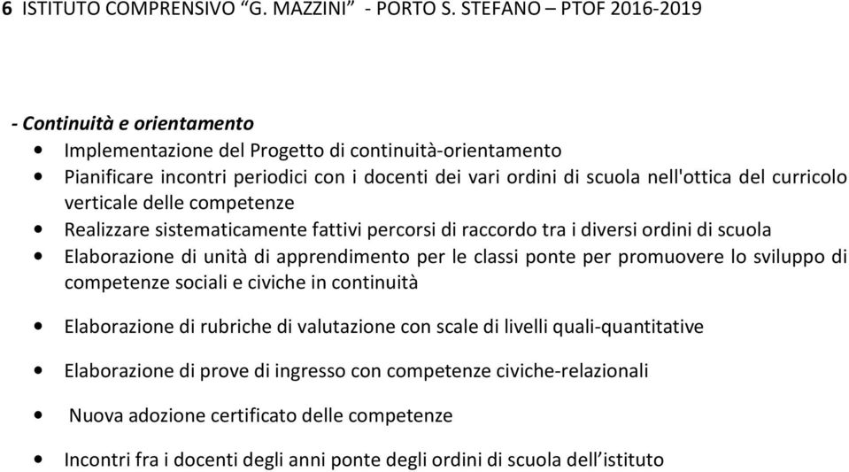 del curricolo verticale delle competenze Realizzare sistematicamente fattivi percorsi di raccordo tra i diversi ordini di scuola Elaborazione di unità di apprendimento per le classi ponte per