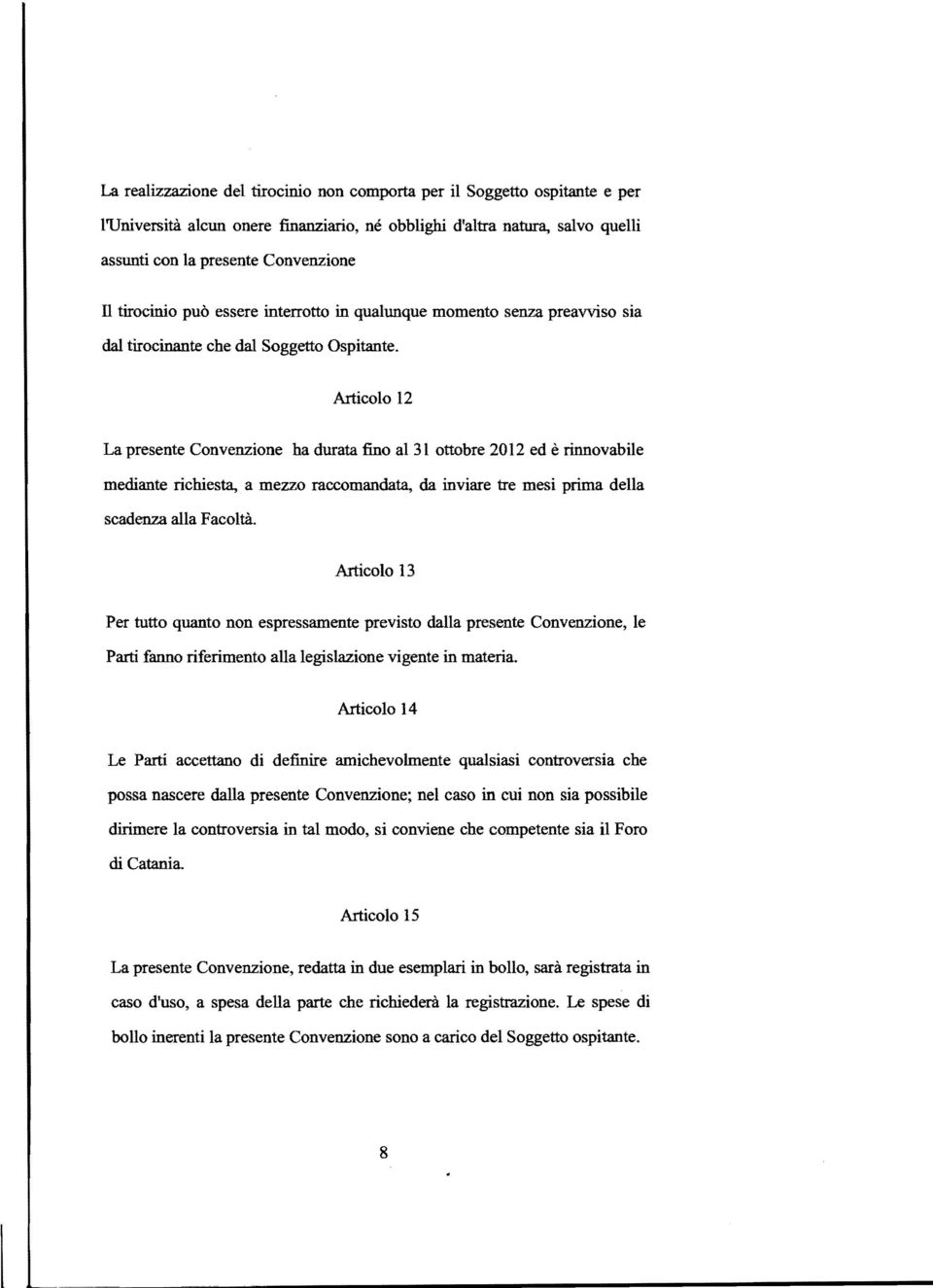 Articolo 12 La presente Convenzione ha durata fino al 31 ottobre 2012 ed è rinnovabile mediante richiesta, a mezzo raccomandata, da inviare tre mesi prima della scadenza alla Facoltà.