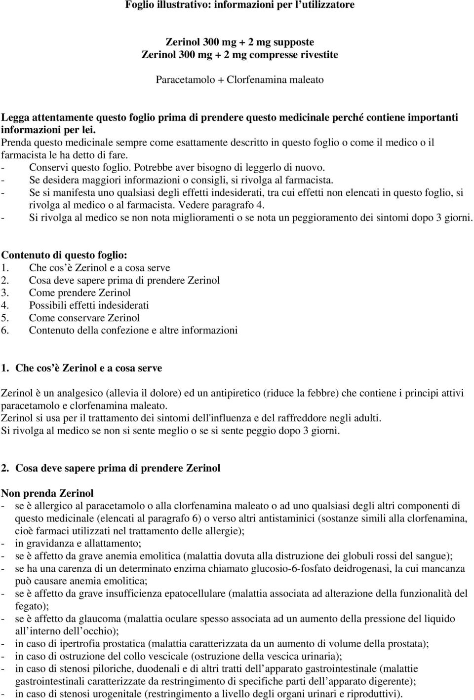 Prenda questo medicinale sempre come esattamente descritto in questo foglio o come il medico o il farmacista le ha detto di fare. - Conservi questo foglio. Potrebbe aver bisogno di leggerlo di nuovo.