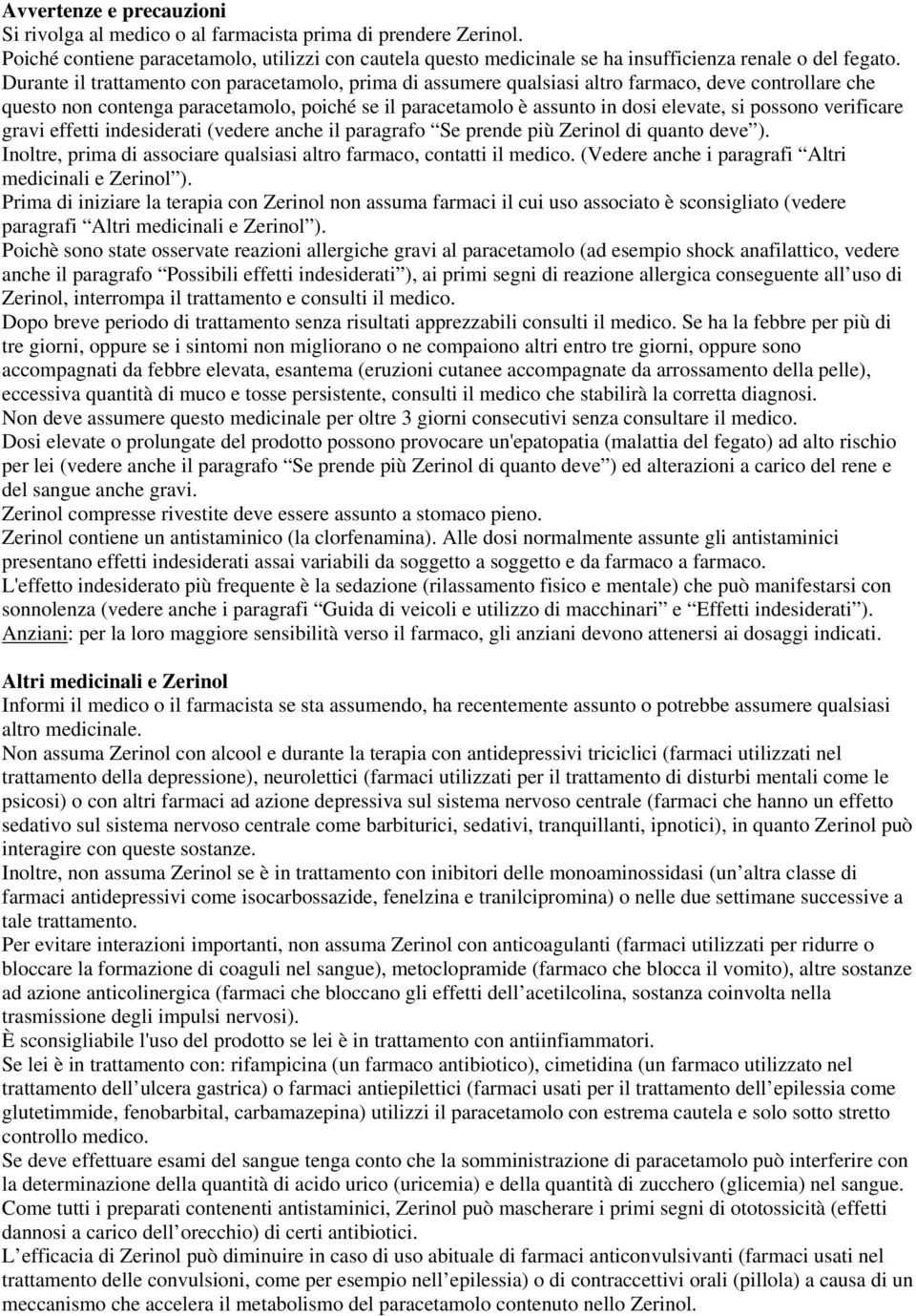 possono verificare gravi effetti indesiderati (vedere anche il paragrafo Se prende più Zerinol di quanto deve ). Inoltre, prima di associare qualsiasi altro farmaco, contatti il medico.