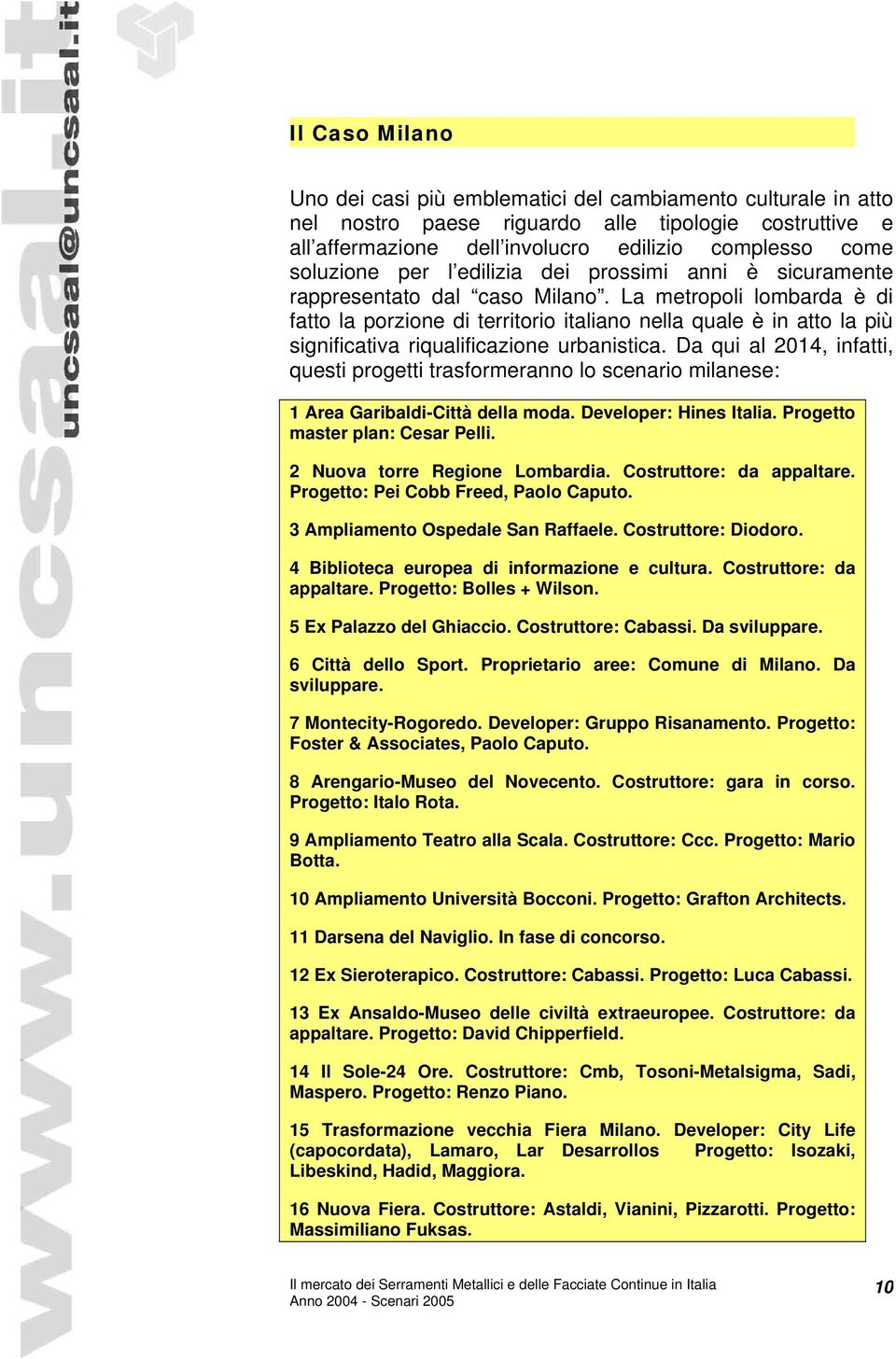 La metropoli lombarda è di fatto la porzione di territorio italiano nella quale è in atto la più significativa riqualificazione urbanistica.