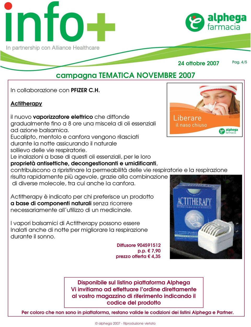 Le inalazioni a base di questi oli essenziali, per le loro proprietà antisettiche, decongestionanti e umidificanti, contribuiscono a ripristinare la permeabilità delle vie respiratorie e la