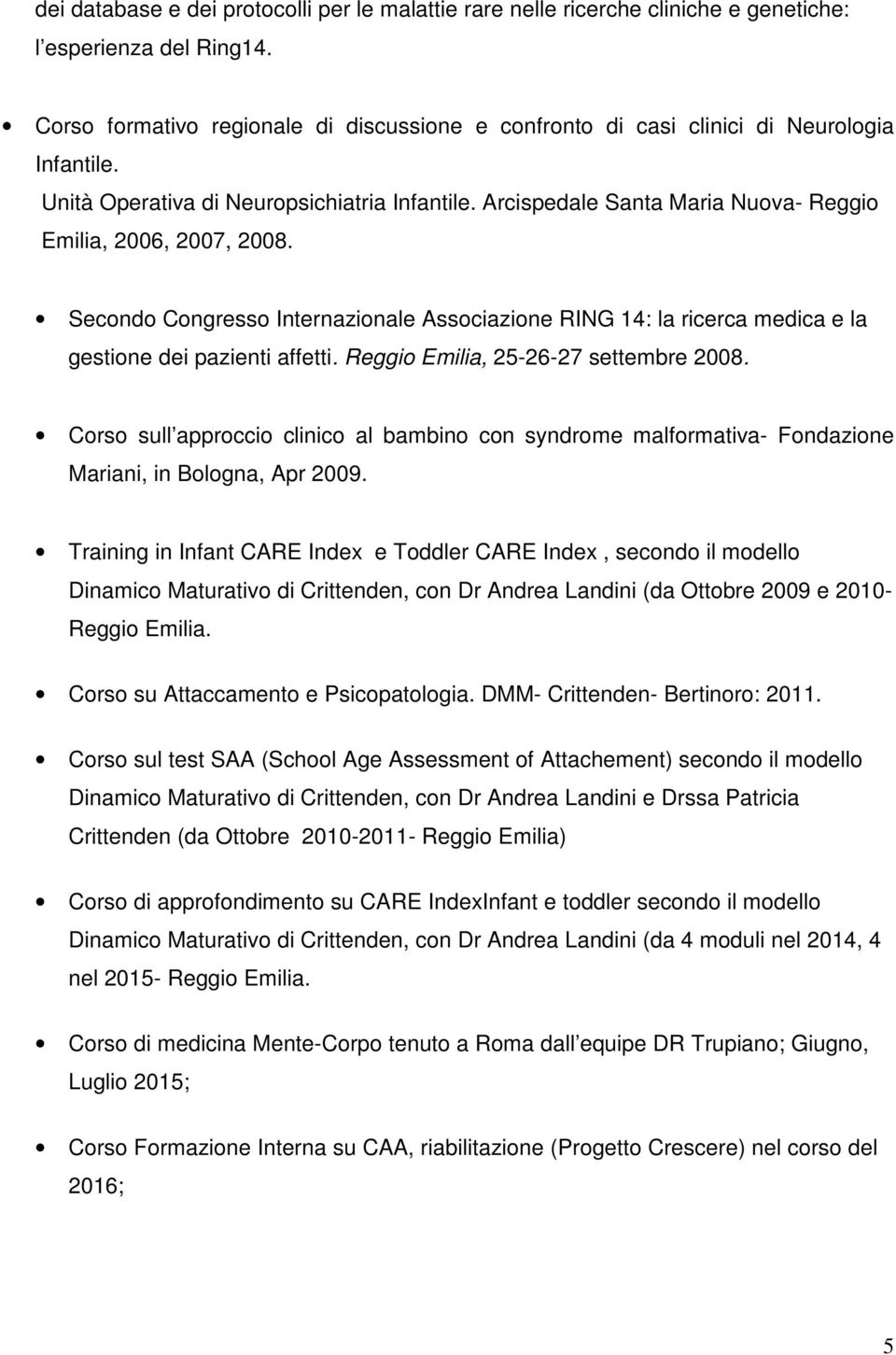 Arcispedale Santa Maria Nuova- Reggio Emilia, 2006, 2007, 2008. Secondo Congresso Internazionale Associazione RING 14: la ricerca medica e la gestione dei pazienti affetti.