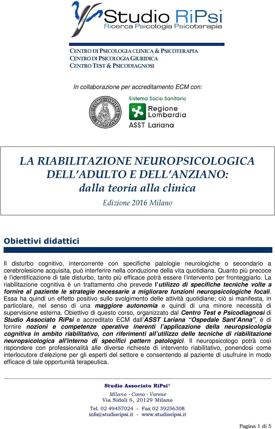 può interferire nella conduzione della vita quotidiana. Quanto più precoce è l identificazione di tale disturbo, tanto più efficace potrà essere l intervento per fronteggiarlo.