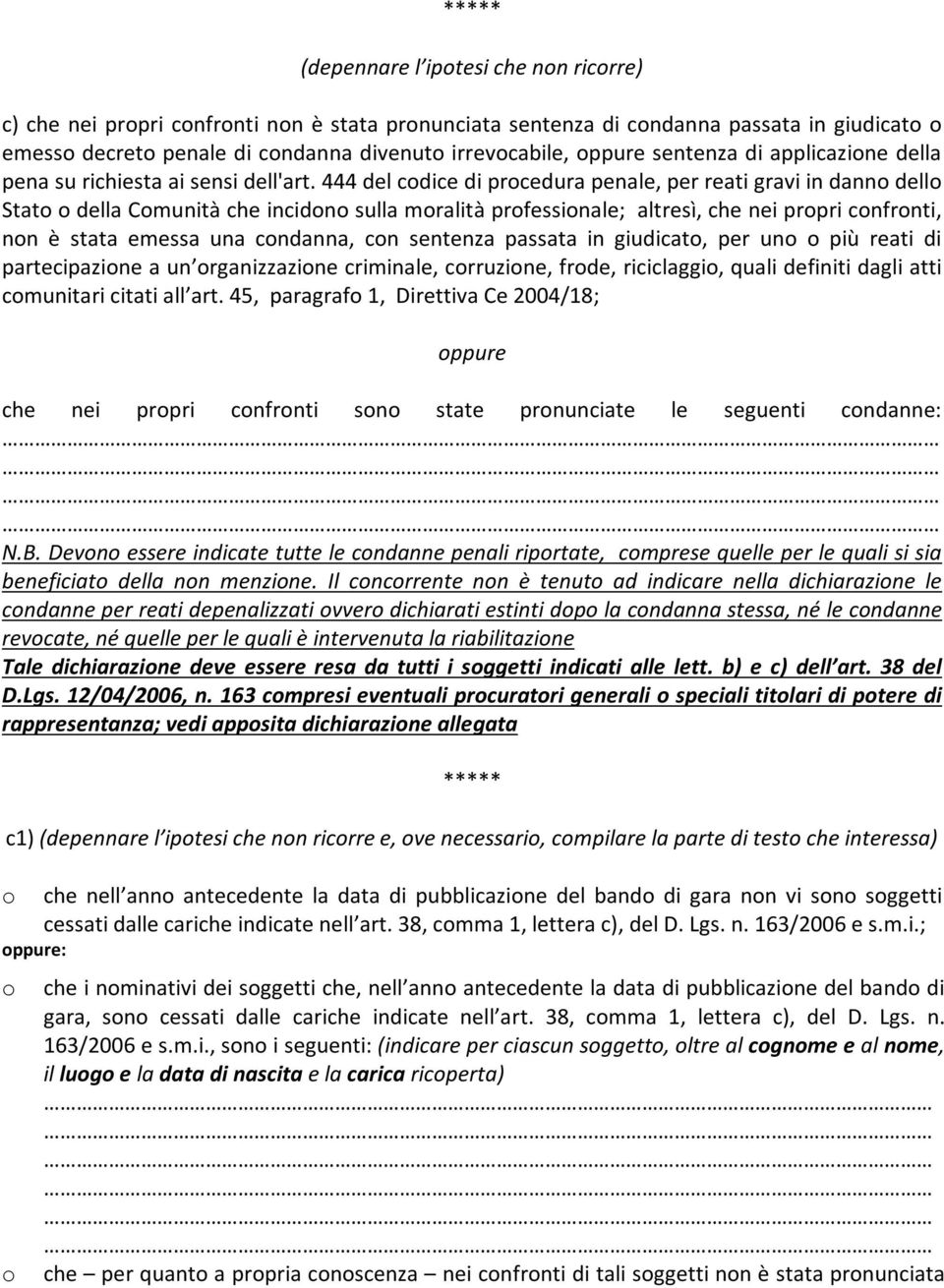 444 del codice di procedura penale, per reati gravi in danno dello Stato o della Comunità che incidono sulla moralità professionale; altresì, che nei propri confronti, non è stata emessa una