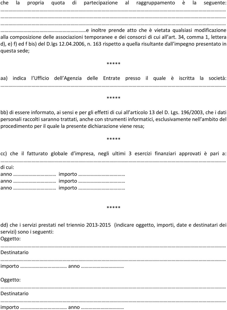 163 rispetto a quella risultante dall impegno presentato in questa sede; aa) indica l Ufficio dell Agenzia delle Entrate presso il quale è iscritta la società: bb) di essere informato, ai sensi e per