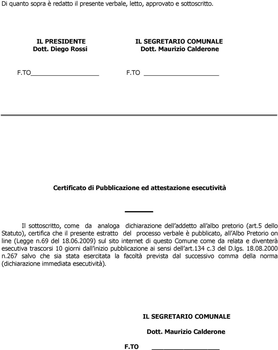 5 dello Statuto), certifica che il presente estratto del processo verbale è pubblicato, all Albo Pretorio on line (Legge n.69 del 18.06.