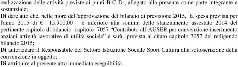 900,00 è inferiore alla somma dello stanziamento assestato 2014 del pertinente capitolo di bilancio capitolo 7057 Contributo all AUSER per convenzione inserimento anziani