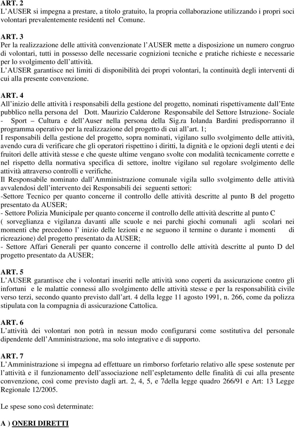 necessarie per lo svolgimento dell attività. L AUSER garantisce nei limiti di disponibilità dei propri volontari, la continuità degli interventi di cui alla presente convenzione. ART.