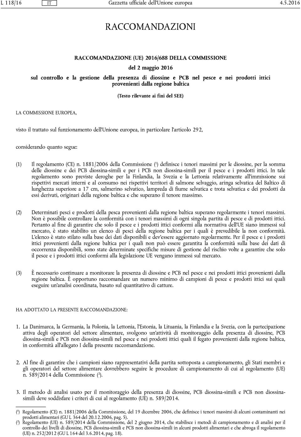 regione baltica (Testo rilevante ai fini del SEE) LA COMMISSIONE EUROPEA, visto il trattato sul funzionamento dell'unione europea, in particolare l'articolo 292, considerando quanto segue: (1) Il