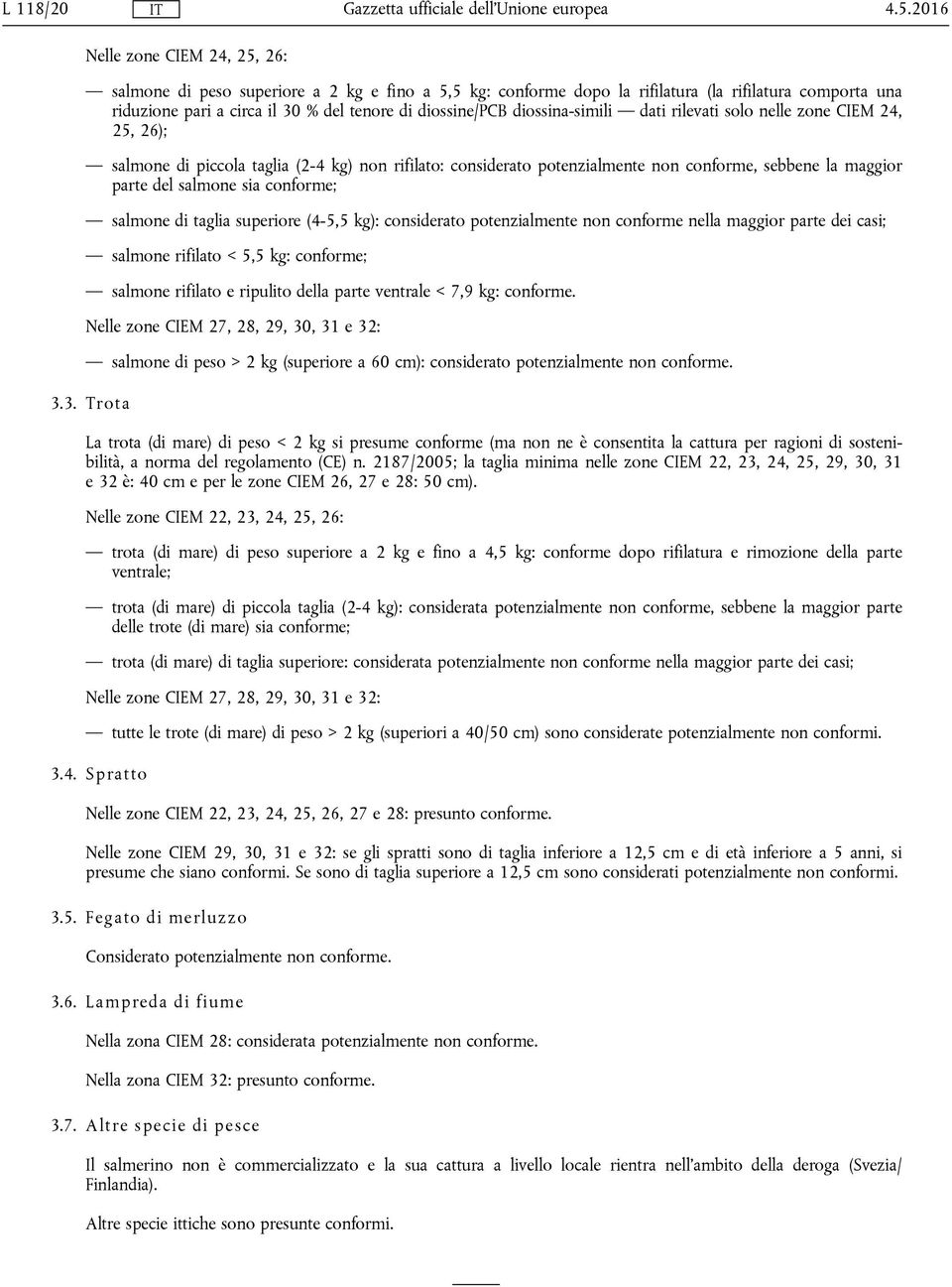 diossina-simili dati rilevati solo nelle zone CIEM 24, 25, 26); salmone di piccola taglia (2-4 kg) non rifilato: considerato potenzialmente non conforme, sebbene la maggior parte del salmone sia