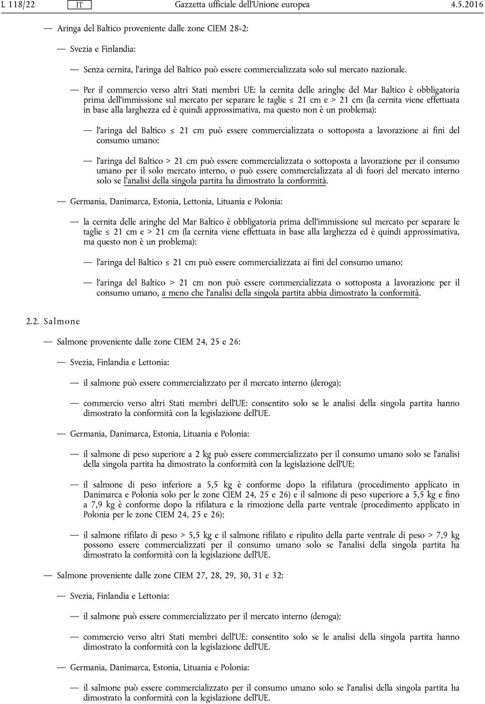 effettuata in base alla larghezza ed è quindi approssimativa, ma questo non è un problema): l'aringa del Baltico 21 cm può essere commercializzata o sottoposta a lavorazione ai fini del consumo