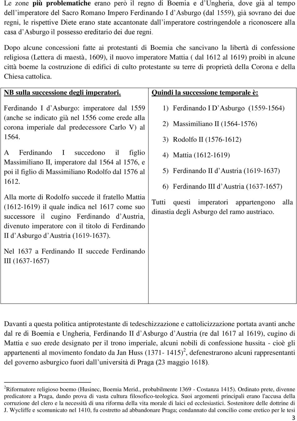 Dopo alcune concessioni fatte ai protestanti di Boemia che sancivano la libertà di confessione religiosa (Lettera di maestà, 1609), il nuovo imperatore Mattia ( dal 1612 al 1619) proibì in alcune