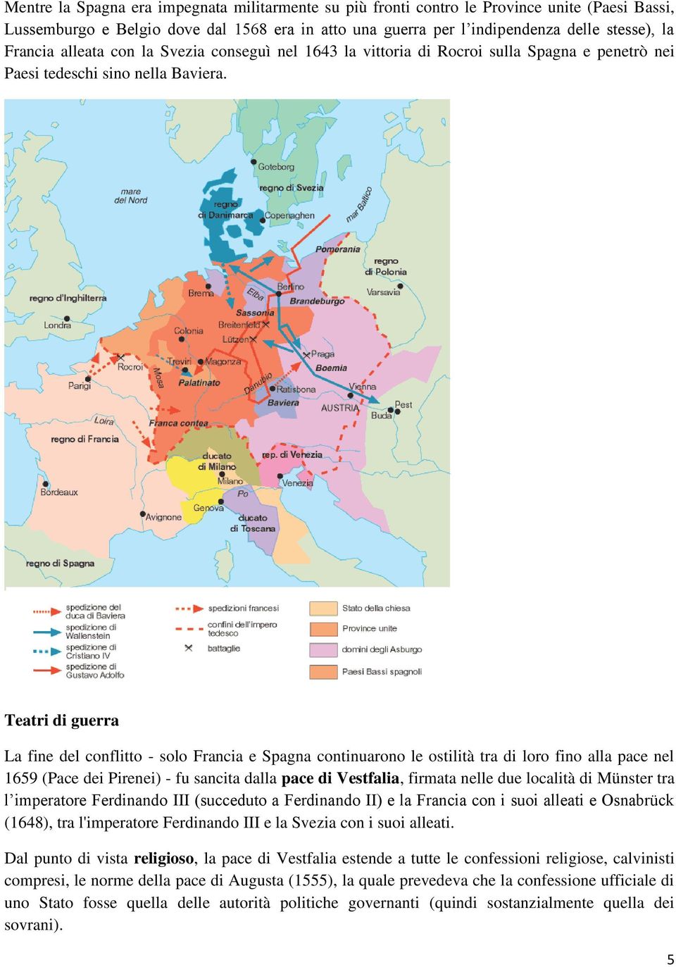 Teatri di guerra La fine del conflitto - solo Francia e Spagna continuarono le ostilità tra di loro fino alla pace nel 1659 (Pace dei Pirenei) - fu sancita dalla pace di Vestfalia, firmata nelle due