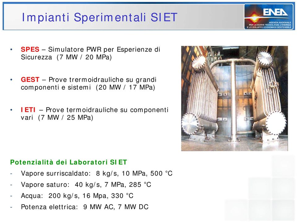 componenti vari (7 MW / 25 MPa) Potenzialità dei Laboratori SIET - Vapore surriscaldato: 8 kg/s, 10 MPa,