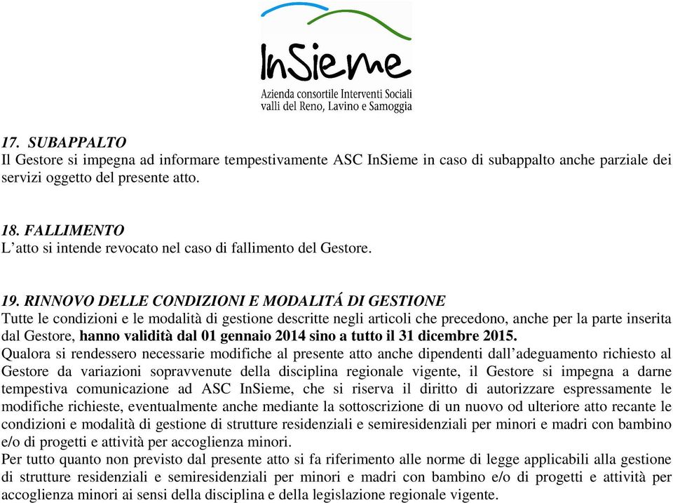 RINNOVO DELLE CONDIZIONI E MODALITÁ DI GESTIONE Tutte le condizioni e le modalità di gestione descritte negli articoli che precedono, anche per la parte inserita dal Gestore, hanno validità dal 01