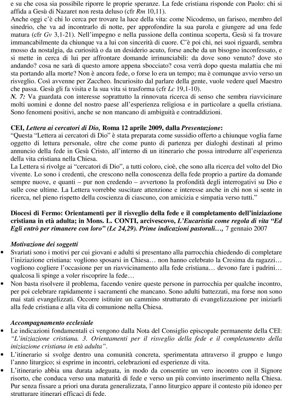 matura (cfr Gv 3,1-21). Nell impegno e nella passione della continua scoperta, Gesù si fa trovare immancabilmente da chiunque va a lui con sincerità di cuore.