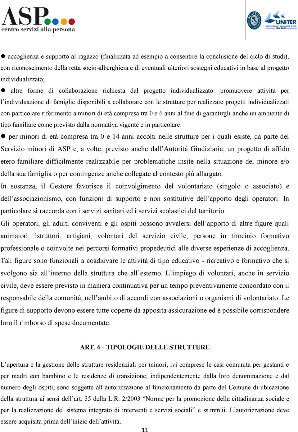 strutture per realizzare progetti individualizzati con particolare riferimento a minori di età compresa tra 0 e 6 anni al fine di garantirgli anche un ambiente di tipo familiare come previsto dalla