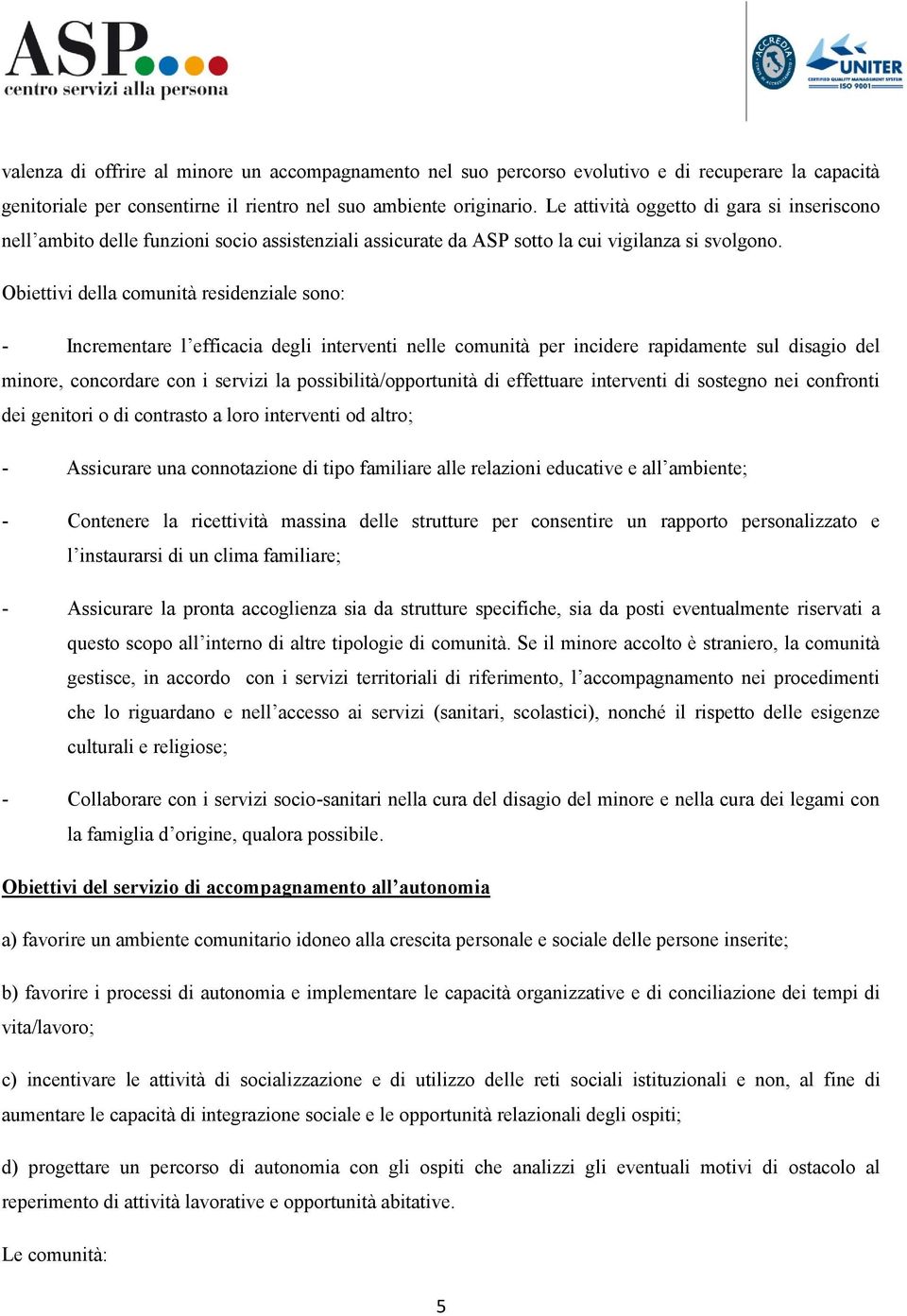 Obiettivi della comunità residenziale sono: - Incrementare l efficacia degli interventi nelle comunità per incidere rapidamente sul disagio del minore, concordare con i servizi la