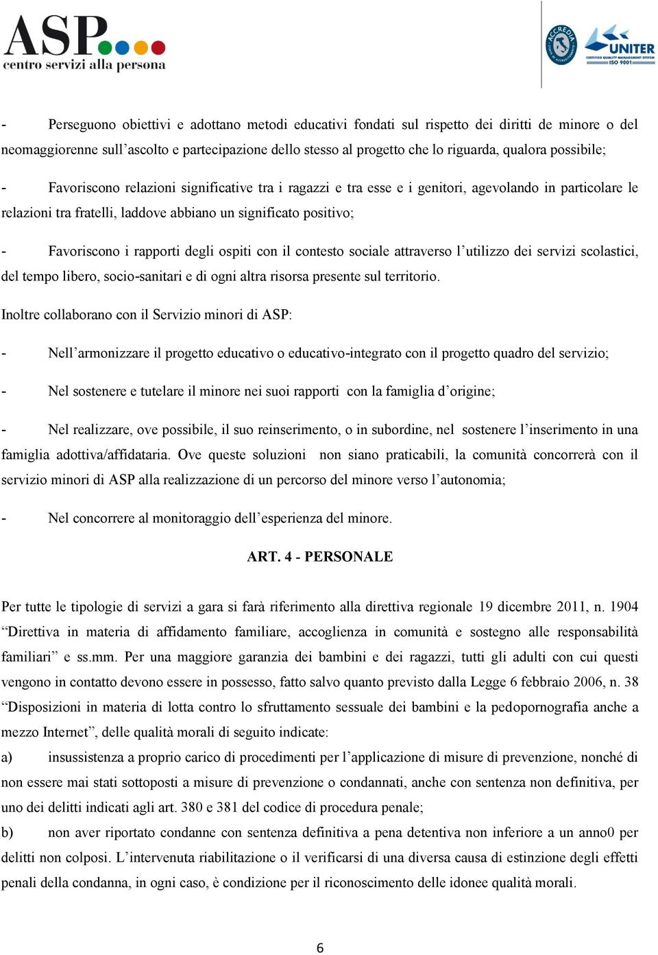 rapporti degli ospiti con il contesto sociale attraverso l utilizzo dei servizi scolastici, del tempo libero, socio-sanitari e di ogni altra risorsa presente sul territorio.