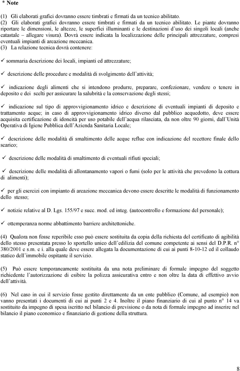 Dovrà essere indicata la localizzazione delle principali attrezzature, compresi eventuali impianti di areazione meccanica.