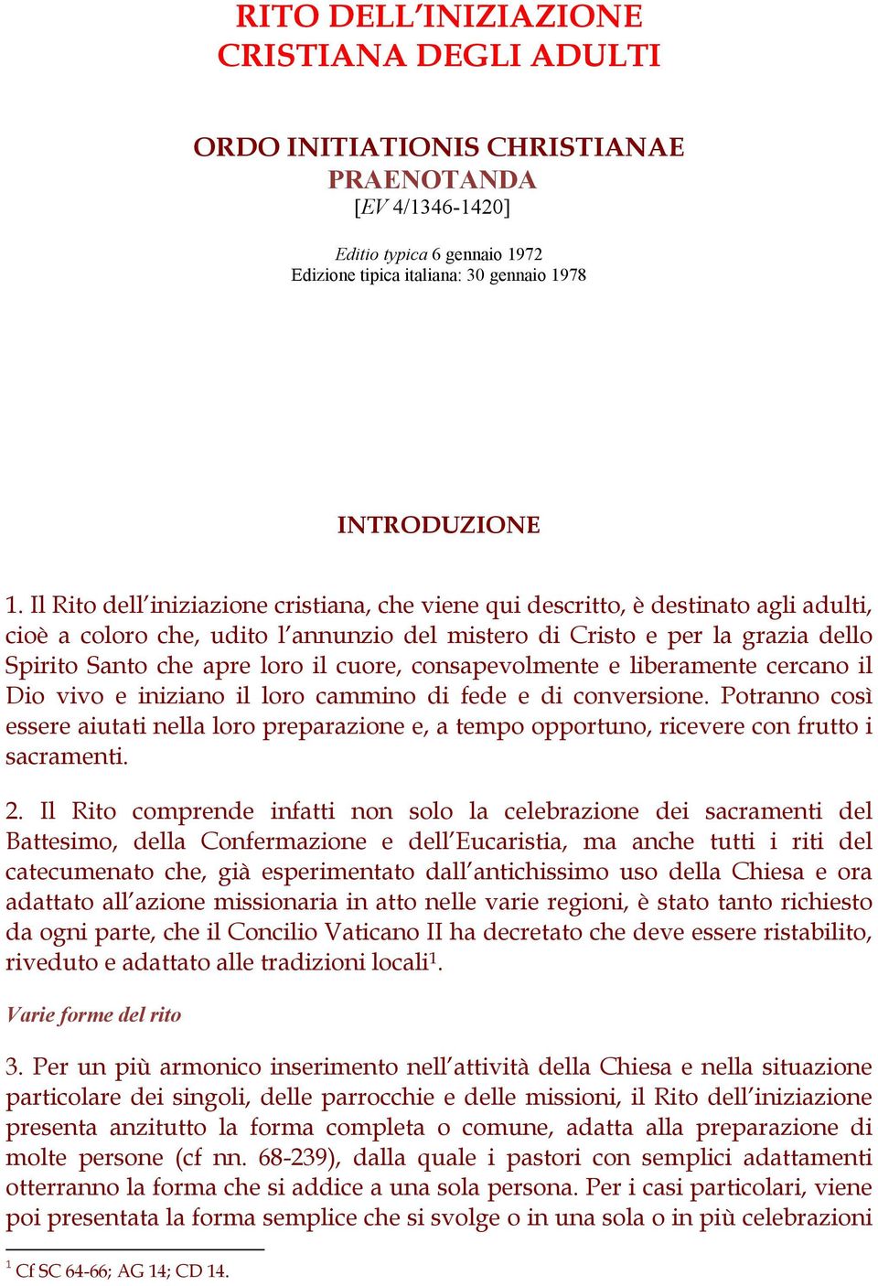 cuore, consapevolmente e liberamente cercano il Dio vivo e iniziano il loro cammino di fede e di conversione.