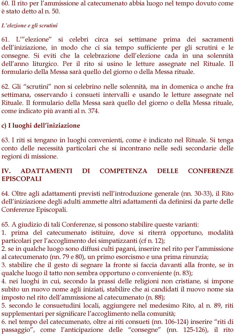 Si eviti che la celebrazione dell elezione cada in una solennità dell anno liturgico. Per il rito si usino le letture assegnate nel Rituale.