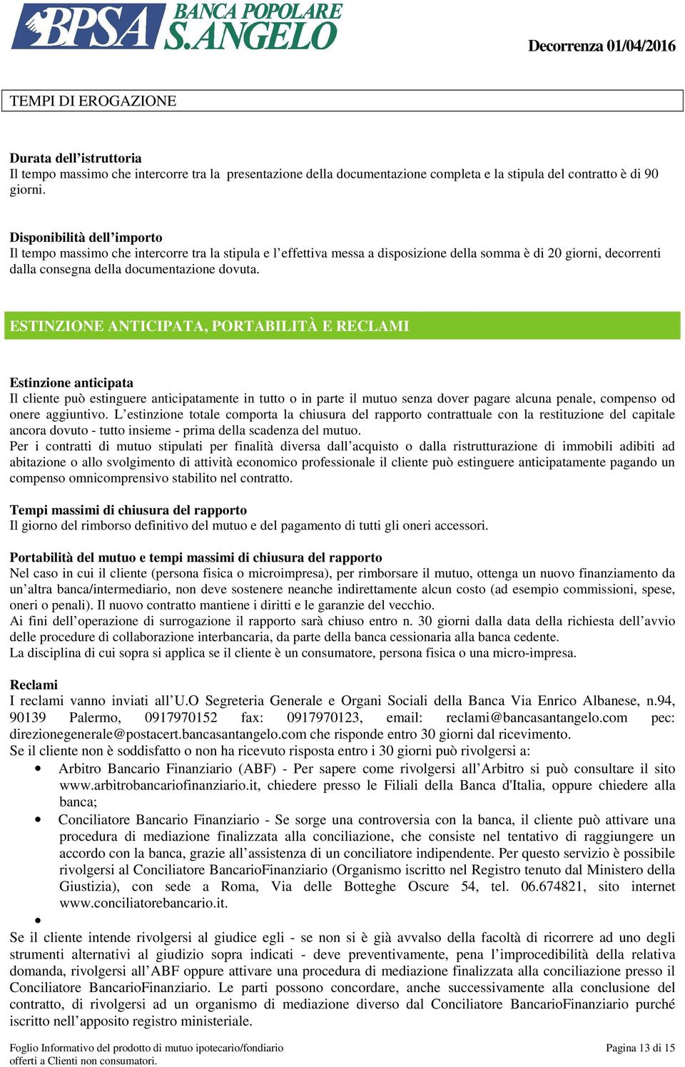 ESTINZIONE ANTICIPATA, PORTABILITÀ E RECLAMI NDIZIO Estinzione anticipata Il cliente può estinguere anticipatamente in tutto o in parte il mutuo senza dover pagare alcuna penale, compenso od onere