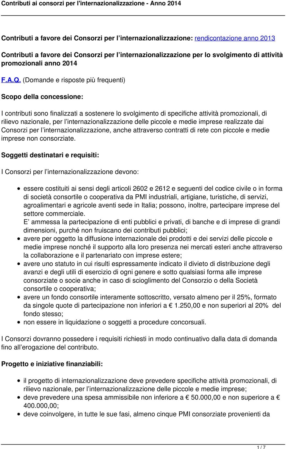 (Domande e risposte più frequenti) Scopo della concessione: I contributi sono finalizzati a sostenere lo svolgimento di specifiche attività promozionali, di rilievo nazionale, per l