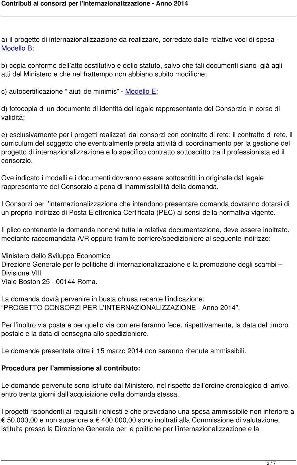 Consorzio in corso di validità; e) esclusivamente per i progetti realizzati dai consorzi con contratto di rete: il contratto di rete, il curriculum del soggetto che eventualmente presta attività di