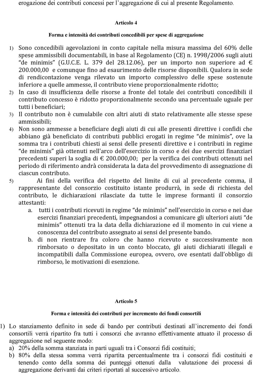 documentabili, in base al Regolamento (CE) n. 1998/2006 sugli aiuti de minimis (G.U.C.E. L. 379 del 28.12.06), per un importo non superiore ad 200.