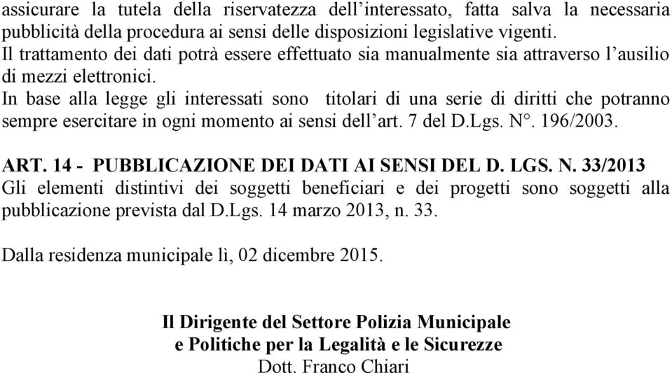 In base alla legge gli interessati sono titolari di una serie di diritti che potranno sempre esercitare in ogni momento ai sensi dell art. 7 del D.Lgs. N. 196/2003. ART.