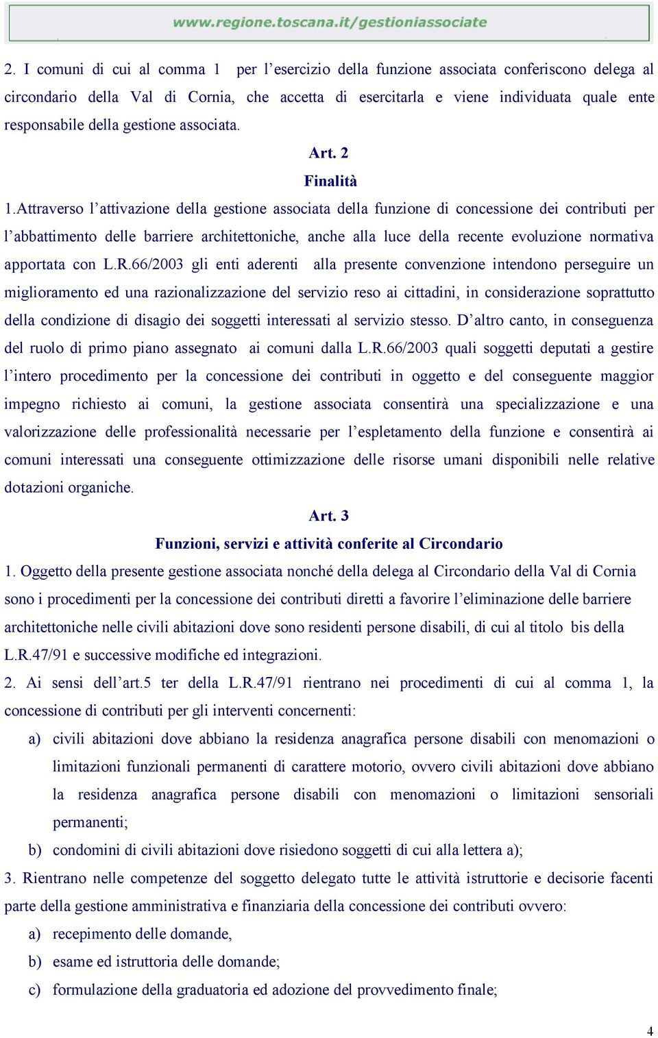 Attraverso l attivazione della gestione associata della funzione di concessione dei contributi per l abbattimento delle barriere architettoniche, anche alla luce della recente evoluzione normativa