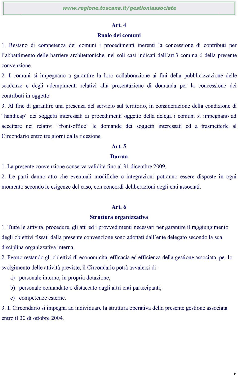 I comuni si impegnano a garantire la loro collaborazione ai fini della pubblicizzazione delle scadenze e degli adempimenti relativi alla presentazione di domanda per la concessione dei contributi in