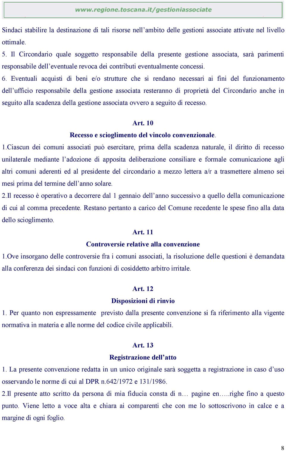 Eventuali acquisti di beni e/o strutture che si rendano necessari ai fini del funzionamento dell ufficio responsabile della gestione associata resteranno di proprietà del Circondario anche in seguito