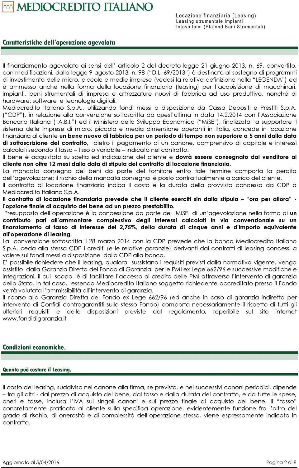 69/2013 ) è destinato al sostegno di programmi di investimento delle micro, piccole e medie imprese (vedasi la relativa definizione nella LEGENDA ) ed è ammesso anche nella forma della locazione