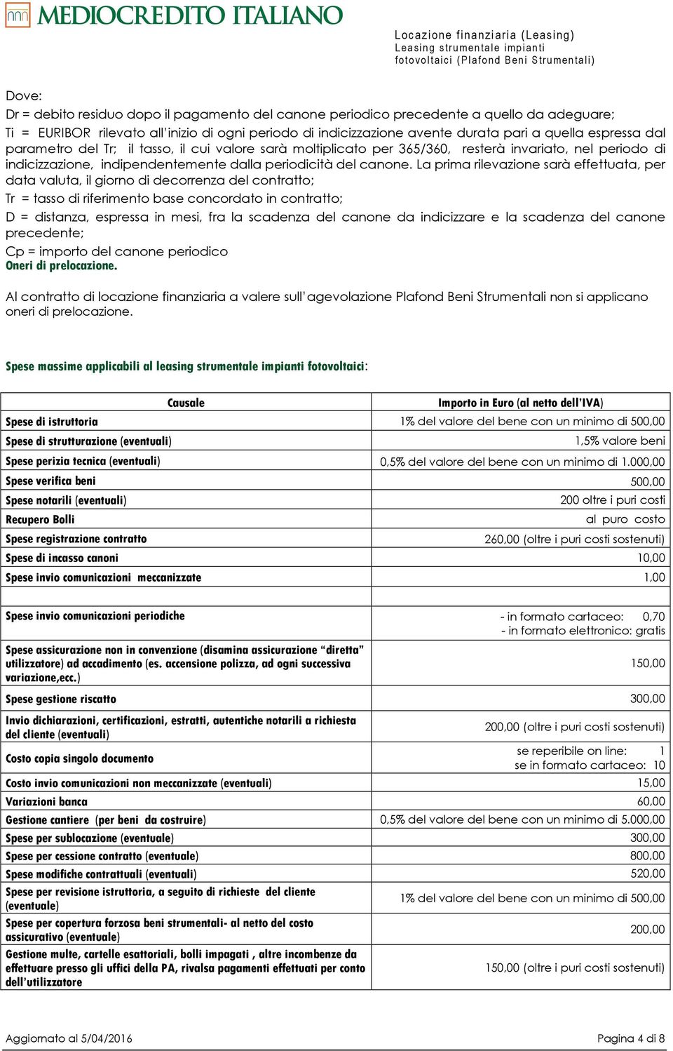 La prima rilevazione sarà effettuata, per data valuta, il giorno di decorrenza del contratto; Tr = tasso di riferimento base concordato in contratto; D = distanza, espressa in mesi, fra la scadenza