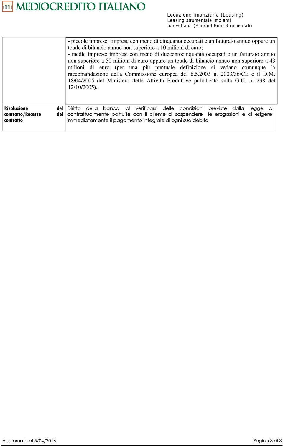 comunque la raccomandazione della Commissione europea del 6.5.2003 n. 2003/36/CE e il D.M. 18/04/2005 del Ministero delle Attività Produttive pubblicato sulla G.U. n. 238 del 12/10/2005).