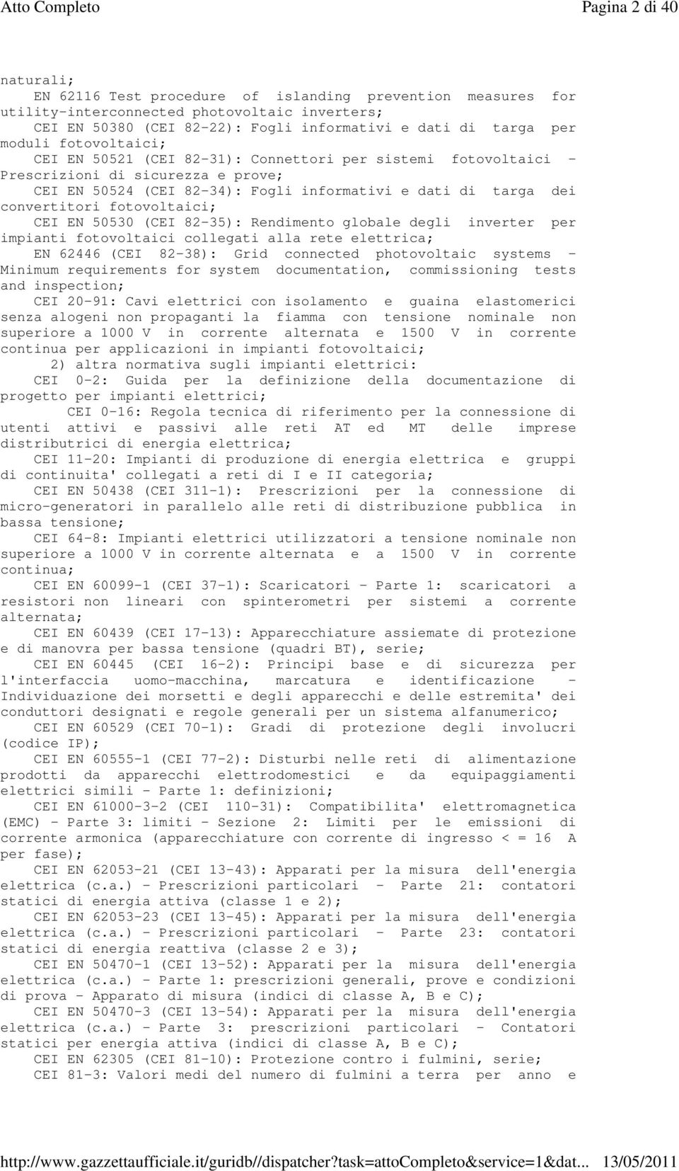 fotovoltaici; CEI EN 50530 (CEI 82-35): Rendimento globale degli inverter per impianti fotovoltaici collegati alla rete elettrica; EN 62446 (CEI 82-38): Grid connected photovoltaic systems - Minimum