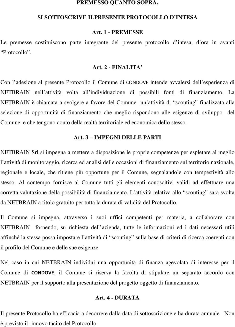 2 - FINALITA Con l adesione al presente Protocollo il Comune di CONDOVE intende avvalersi dell esperienza di NETBRAIN nell attività volta all individuazione di possibili fonti di finanziamento.