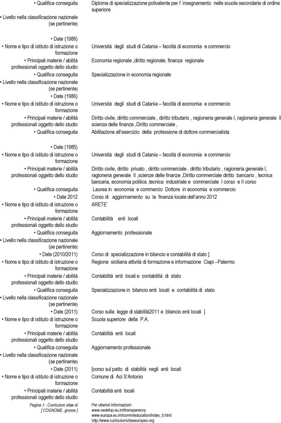 diritto tributario, ragioneria generale I, ragioneria generale II scienze delle finanze,diritto commerciale, Abilitazione all esercizio della professione di dottore commercialista Date (1985) Pagina