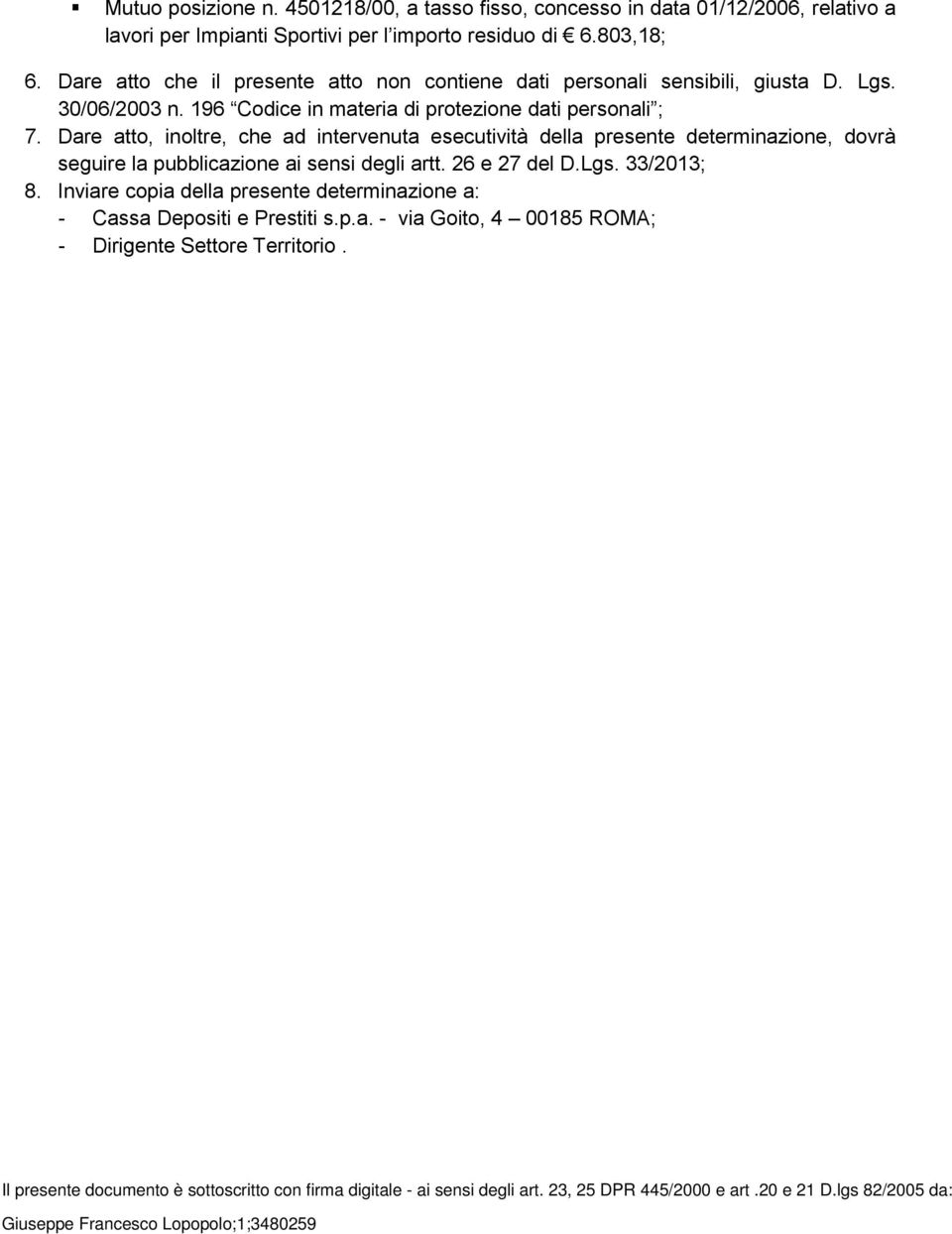 Dare atto, inoltre, che ad intervenuta esecutività della presente determinazione, dovrà seguire la pubblicazione ai sensi degli artt. 26 e 27 del D.Lgs. 33/2013; 8.