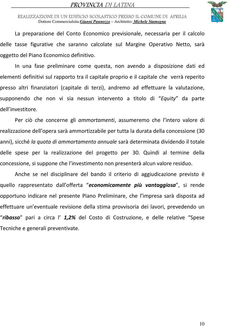 terzi), andremo ad effettuare la valutazione, supponendo che non vi sia nessun intervento a titolo di Equity da parte dell investitore.