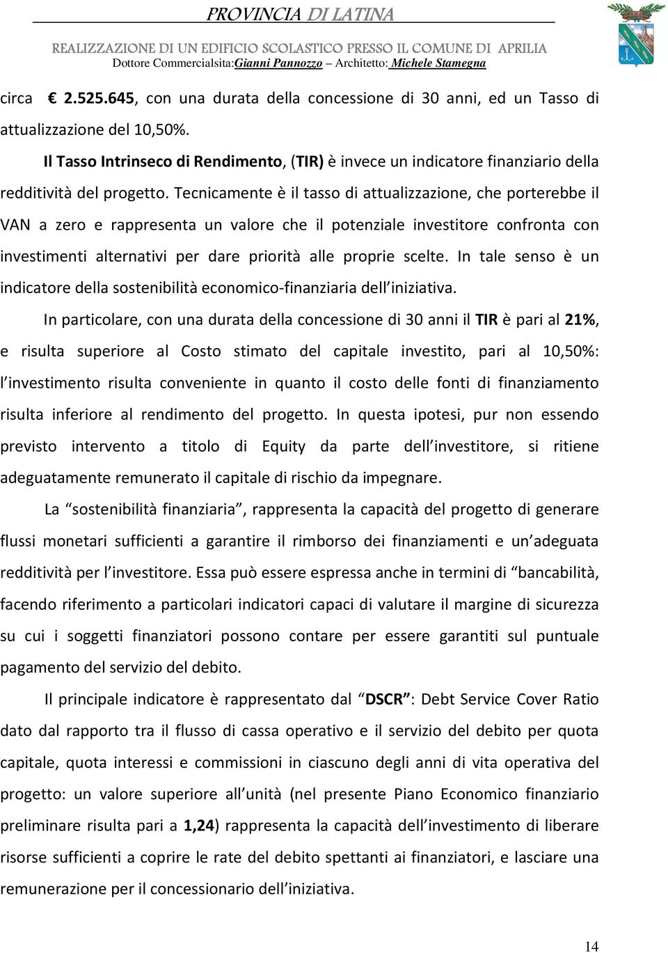 Tecnicamente è il tasso di attualizzazione, che porterebbe il VAN a zero e rappresenta un valore che il potenziale investitore confronta con investimenti alternativi per dare priorità alle proprie