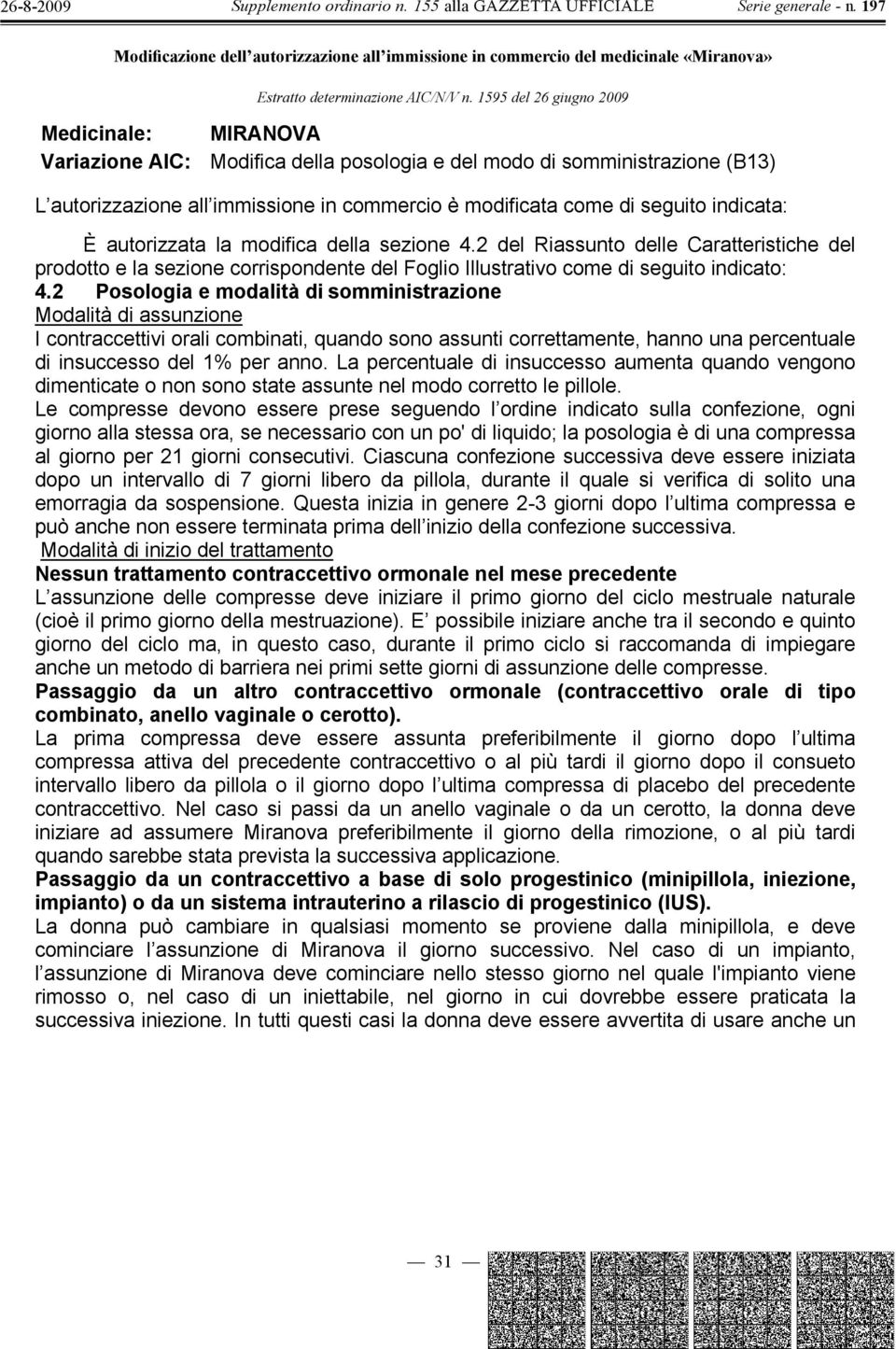 indicata: È autorizzata la modifica della sezione 4.2 del Riassunto delle Caratteristiche del prodotto e la sezione corrispondente del Foglio Illustrativo come di seguito indicato: 4.