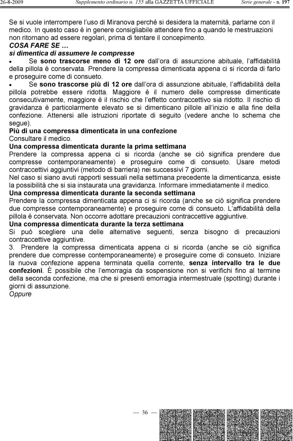 COSA FARE SE si dimentica di assumere le compresse Se sono trascorse meno di 12 ore dall ora di assunzione abituale, l affidabilità della pillola è conservata.