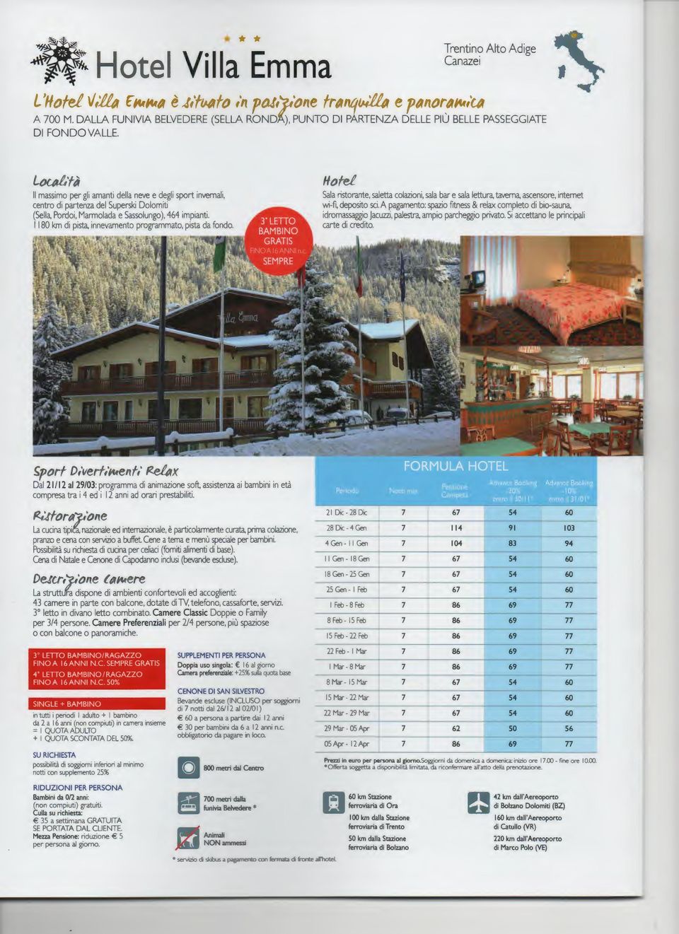 L~'tp l massimo per gli amanti della neve e degli sport invernali, centro di partenza del Superski Dolomiti (Sella, Pordoi, Marmolada e Sassolungo ), 464 impianti.