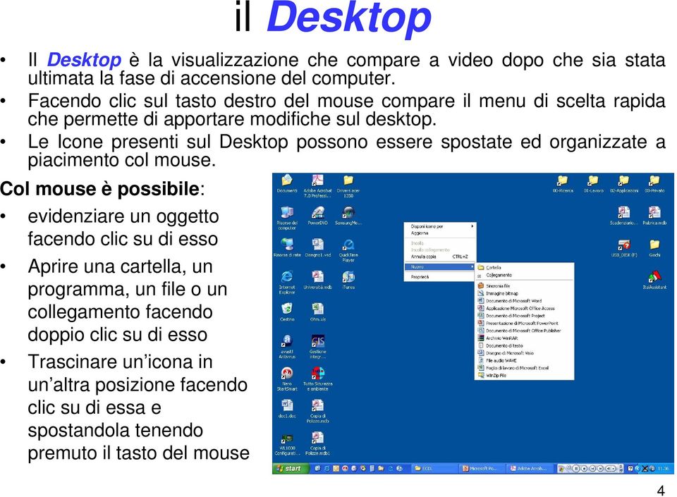 Le Icone presenti sul Desktop possono essere spostate ed organizzate a piacimento col mouse.