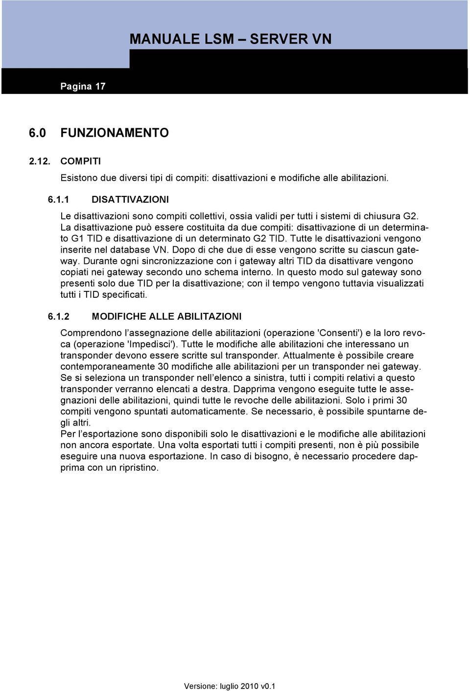 Dopo di che due di esse vengono scritte su ciascun gateway. Durante ogni sincronizzazione con i gateway altri TID da disattivare vengono copiati nei gateway secondo uno schema interno.